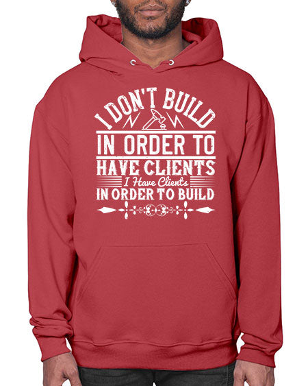 I dont build in order to have clients I have clients in order to build Style 192# - architect- Hoodie