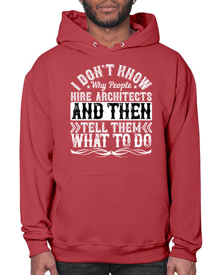 I dont know why people hire architects and then tell them what to do Style 193# - architect- Hoodie