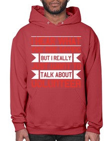 I hear what you are saying but I really just want to talk about volunteer Style 1# - volunteer- Hoodie