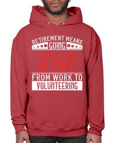 Retirement Means Going From Work To Volunteering Style 31# - volunteer- Hoodie
