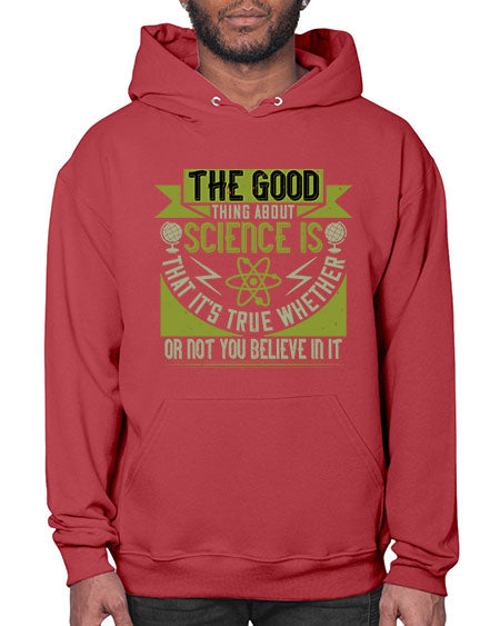 The good thing about science is that its true whether or not you believe in it 307# - general science- Hoodie