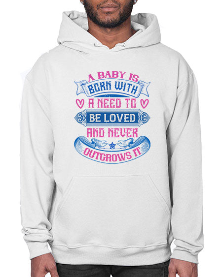 A baby is born with a need to be loved and never outgrows it Style 260# - baby- Hoodie