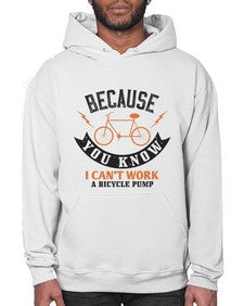 Because you know I cant work a bicycle pump 5# - bicycle- Hoodie