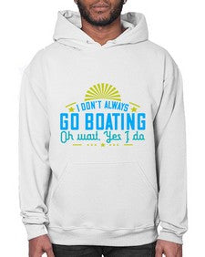 I dont always go Boating Oh wait Yes I do 18# - boats- Hoodie