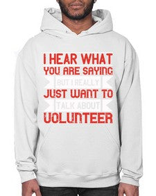 I hear what you are saying but I really just want to talk about volunteer Style 1# - volunteer- Hoodie