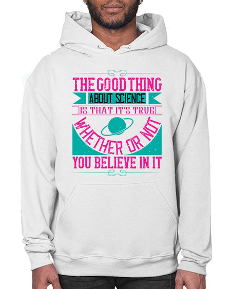 The good thing about science is that its true whether or not you believe in it 306# - general science- Hoodie