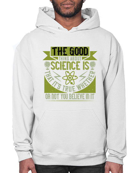 The good thing about science is that its true whether or not you believe in it 307# - general science- Hoodie