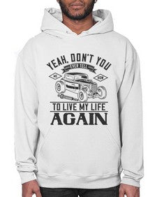 Yeah dont you EVER tell me how to live my life again 55# - hot rod- Hoodie