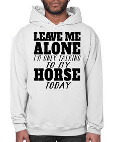 leave me alone im only talking to my horse - horse- Hoodie
