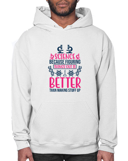 science because figuring things out is better than making stuff up 144# - general science- Hoodie