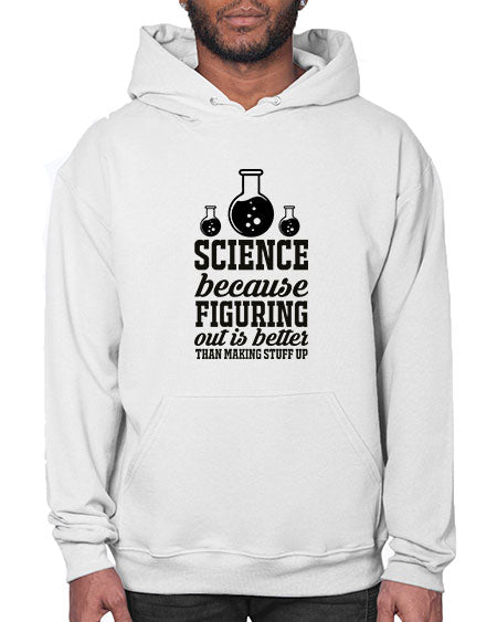 science because figuring things out is better than making stuff up 149# - general science- Hoodie