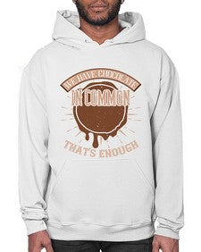 we have chocolate in common thats enough 458# - chocolate- Hoodie