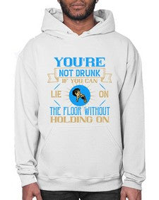 youre not drunk if you can lie on the floor without holding on 511# - drinking- Hoodie