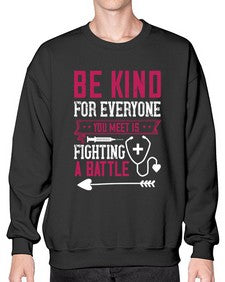 BE KIND for everyone you meet is fighting a BATTLE Style 593# - nurse- Sweatshirt - Crew