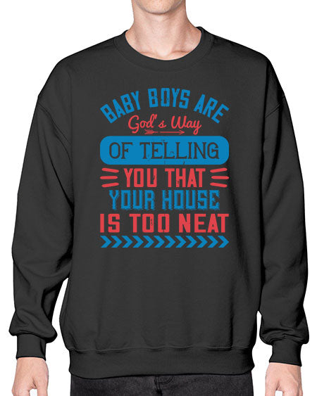 Baby boys are God’s way of telling you that your house is too neat Style 274# - baby- Sweatshirt - Crew