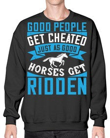 Good people get cheated just as good horses get ridden Style 53# - horse- Sweatshirt - Crew
