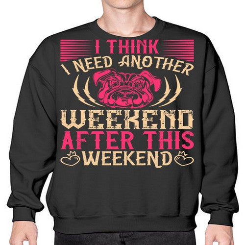 I Think I Need Another Weekend After This Weekend Style 41# - dogs- Sweatshirt - Crew