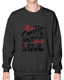 If A Cancer Is Mad You Better Get Out Of That Room 250# - cancer- Sweatshirt - Crew