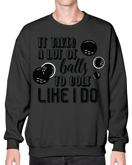 It takes a lot of balls to golf like i do - sports general- Sweatshirt - Crew
