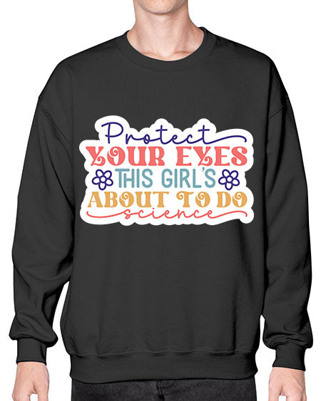 Protect your eyes this girls about to do science 152# - general science- Sweatshirt - Crew