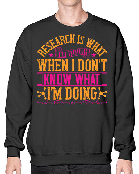 Research is what Im doing when I dont know what Im doing 324# - general science- Sweatshirt - Crew