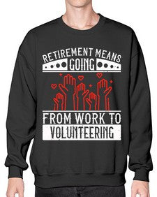 Retirement Means Going From Work To Volunteering Style 31# - volunteer- Sweatshirt - Crew