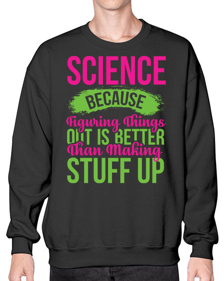 Science Because Figuring Things Out Is Better Than Making Stuff Up 146# - general science- Sweatshirt - Crew