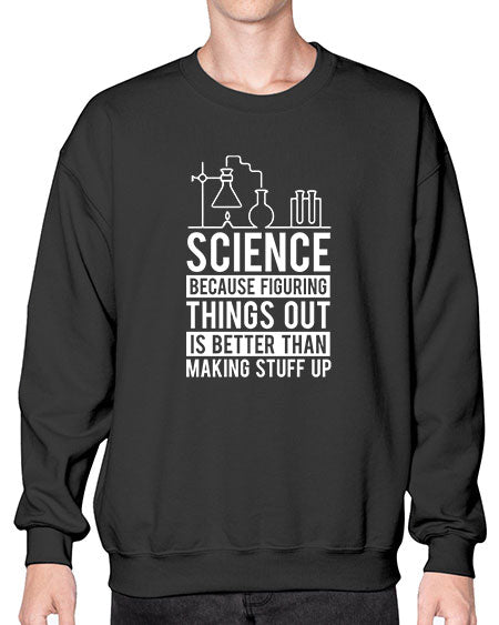 Science Because Figuring Things Out Is Better Than Making Stuff Up 147# - general science- Sweatshirt - Crew