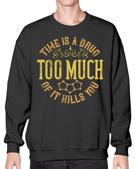 Time is a drug Too much of it kills you 303# - general science- Sweatshirt - Crew