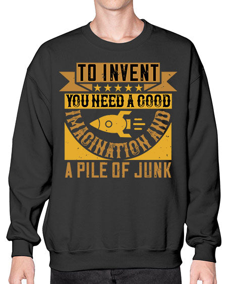 To invent you need a good imagination and a pile of junk 301# - general science- Sweatshirt - Crew