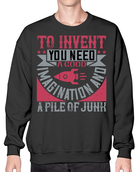 To invent you need a good imagination and a pile of junk 302# - general science- Sweatshirt - Crew