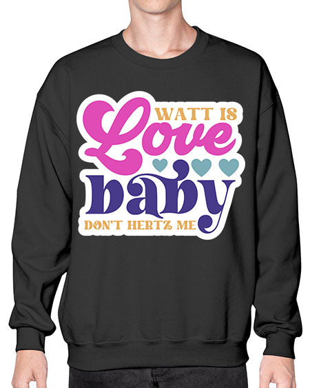 Watt is love baby dont hertz me 12# - general science- Sweatshirt - Crew