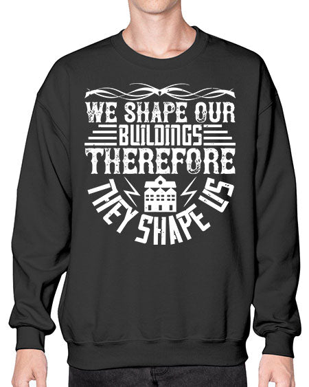 We shape our building therefore they shape us Style 467# - architect- Sweatshirt - Crew