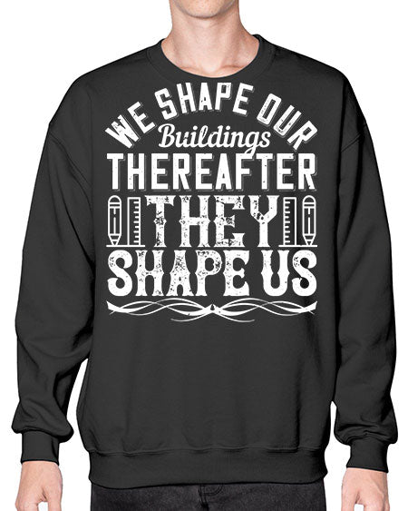 We shape our buildings thereafter they shape us Style 468# - architect- Sweatshirt - Crew