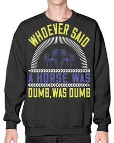 Whoever said a horse was dumb was dumb Style 13# - horse- Sweatshirt - Crew