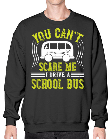 YOU CANT SCARE ME IM A BUS DRIVER Style 1676# - Bus Driver- Sweatshirt - Crew