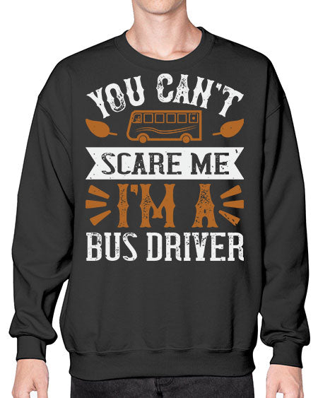 YOU CANT SCARE ME IM A BUS DRIVERR Style 1677# - Bus Driver- Sweatshirt - Crew