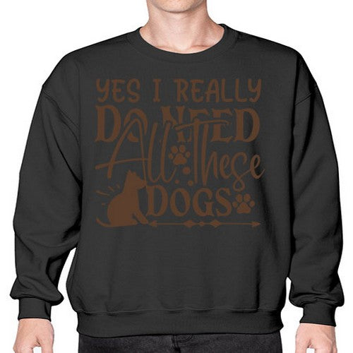 Yes I Really Do Need All These Dogs Style 56# - dogs- Sweatshirt - Crew