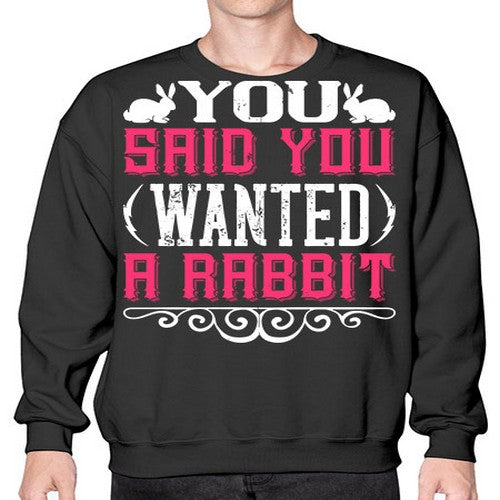 You Said You Wanted A Rabbit Style 5# - dogs- Sweatshirt - Crew