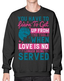 Youve got to learn to leave the table when loves no longer being served Style 41# - black afro- Sweatshirt - Crew