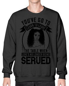 Youve got to learn to leave the table when loves no longer being served Style 5# - black afro- Sweatshirt - Crew