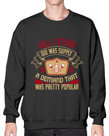 all i ever did was supply a demand that was pretty popular 14# - drinking- Sweatshirt - Crew