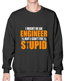 i might be an engineer but i cant fix stupid 910# - engineer- Sweatshirt - Crew