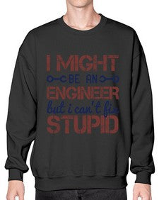 i might be an engineer but i cant fix stupid Style 206# - engineer- Sweatshirt - Crew