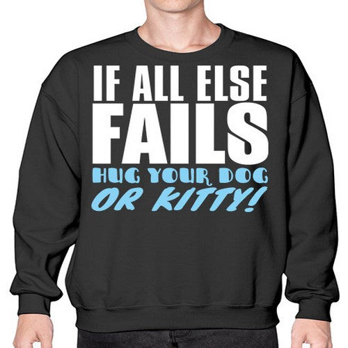 if all else fails hug your dog or kitty - dogs- Sweatshirt - Crew
