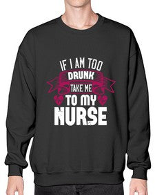 if i am too drunk take me Style 932# - nurse- Sweatshirt - Crew