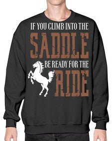 if you climb into the saddle be ready for the ride - horse- Sweatshirt - Crew