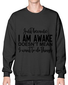 just because i am awake doesnt mean i want to do things 688# - funny- Sweatshirt - Crew