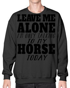 leave me alone im only talking to my horse - horse- Sweatshirt - Crew