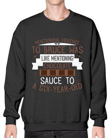 mentioning violence to bruce was like mentioning chocolate sauce to a sixyearold 335# - chocolate- Sweatshirt - Crew
